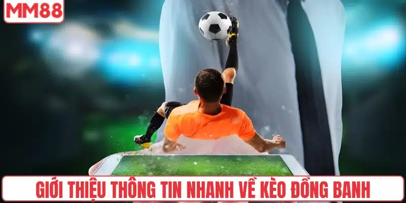 Giới thiệu thông tin nhanh về kèo đồng banh