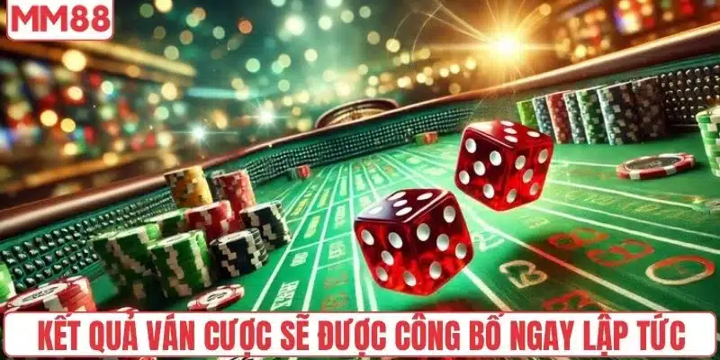 Kết quả ván cược sẽ được công bố ngay lập tức
